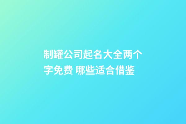 制罐公司起名大全两个字免费 哪些适合借鉴